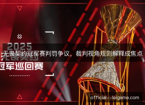 无畏契约冠军赛判罚争议，裁判视角规则解释成焦点